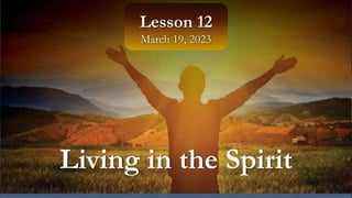 Lesson 12
March 19, 2023
Living in the Spirit
 