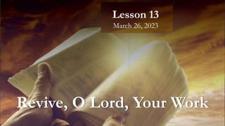 Lesson 13
March 26, 2023
Revive, O Lord, Your Work
 