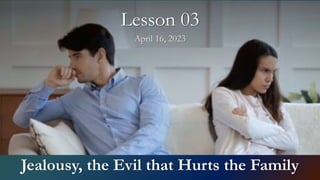 Jealousy, the Evil that Hurts the Family
Lesson 03
April 16, 2023
 