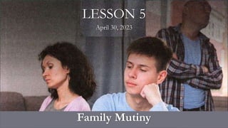 Family Mutiny
LESSON 5
April 30, 2023
 