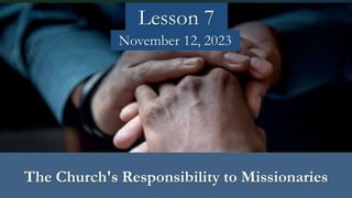 The Church's Responsibility to Missionaries
November 12, 2023
Lesson 7
 