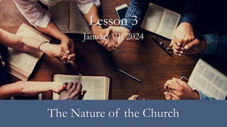 January 21, 2024
Lesson 3
The Nature of the Church
 