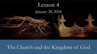 January 28, 2024
Lesson 4
The Church and the Kingdom of God
 