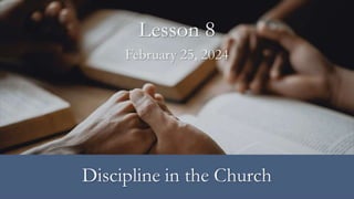 February 25, 2024
Lesson 8
Discipline in the Church
 