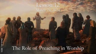 March 24, 2024
Lesson 12
The Role of Preaching in Worship
(Denis-Art,
2023)
 