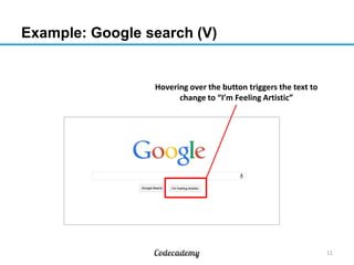 Example: Google search (V)

Hovering over the button triggers the text to
change to “I’m Feeling Artistic”

11

 