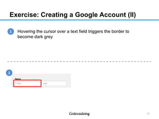 Exercise: Creating a Google Account (II)
1
1. Hovering the cursor over a text field triggers the border to
become dark grey

1

13

 