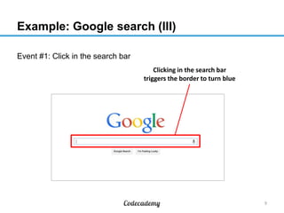 Example: Google search (III)
Event #1: Click in the search bar
Clicking in the search bar
triggers the border to turn blue

9

 