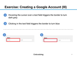 Exercise: Creating a Google Account (III)
1
1. Hovering the cursor over a text field triggers the border to turn
dark grey...