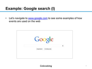 Example: Google search (I)
• Let’s navigate to www.google.com to see some examples of how
events are used on the web

7

 