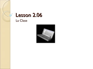 Lesson 2.06 La Clase 