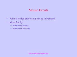 Mouse Events
• Point at which processing can be influenced
• Identified by:
– Mouse movement
– Mouse button action
http://ebiztechnics.blogspot.com
 