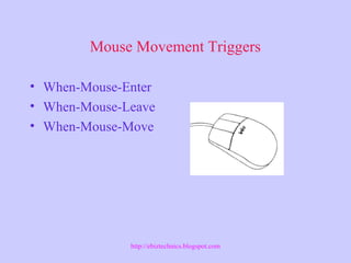 Mouse Movement Triggers
• When-Mouse-Enter
• When-Mouse-Leave
• When-Mouse-Move
http://ebiztechnics.blogspot.com
 