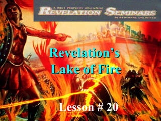 1
Revelation’sRevelation’s
Lake of FireLake of Fire
Lesson # 20Lesson # 20
 