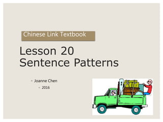 Lesson 20
Sentence Patterns
◦ Joanne Chen
◦ 2016
Chinese Link Textbook
 