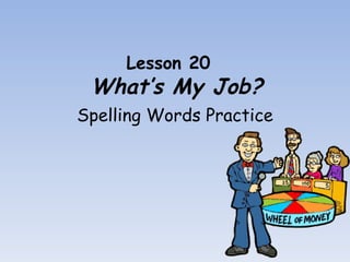 Lesson 20    What’s My Job? Spelling Words Practice 