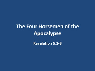 The Four Horsemen of the
       Apocalypse
      Revelation 6:1-8
 