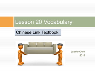 Joanne Chen
2016
Lesson 20 Vocabulary
Chinese Link Textbook
 