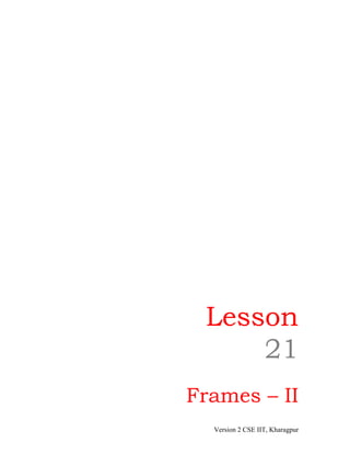 Lesson
     21
Frames – II
  Version 2 CSE IIT, Kharagpur
 