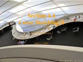 Section	4.4
                         Curve	Sketching	II
                             V63.0121, Calculus	I



                                April	2, 2009



       .

.
Image	credit: svenwerk
                                                    .   .   .   .   .   .
 