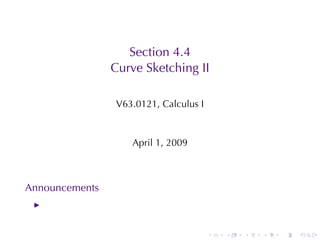 Section	4.4
                Curve	Sketching	II

                 V63.0121, Calculus	I



                    April	1, 2009



Announcements



                                        .   .   .   .   .   .
 