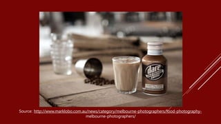 Source: http://www.marklobo.com.au/news/category/melbourne-photographers/food-photography-
melbourne-photographers/
 