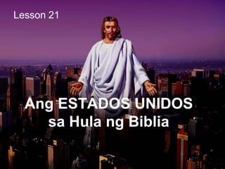 Ang ESTADOS UNIDOS
sa Hula ng Biblia
Lesson 21
 