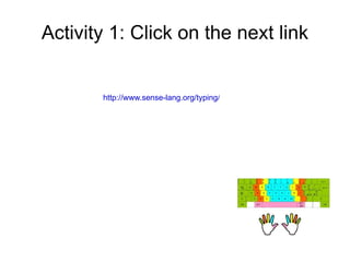 Activity 1: Click on the next link


       http://www.sense-lang.org/typing/
 