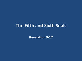 The Fifth and Sixth Seals

      Revelation 9-17
 