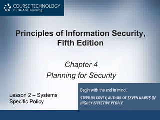 Principles of Information Security,
Fifth Edition
Chapter 4
Planning for Security
Lesson 2 – Systems
Specific Policy
 