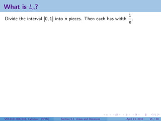 What is Ln ?
                                                                        1
Divide the interval [0, 1] into n pieces. Then each has width             .
                                                                        n




V63.0121.006/016, Calculus I (NYU)   Section 5.1 Areas and Distances   April 13, 2010   15 / 30
 