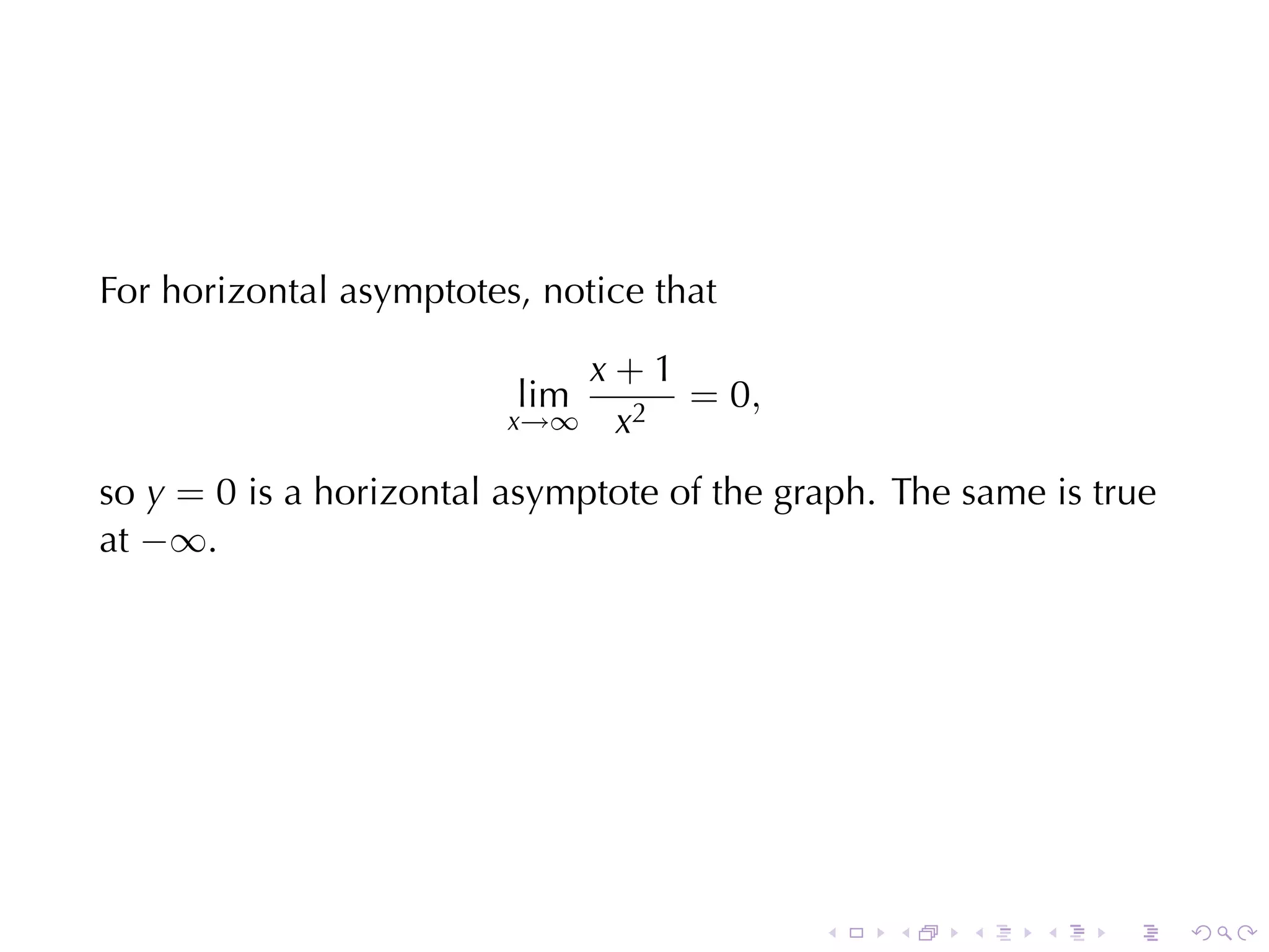 For	horizontal	asymptotes, notice	that

                               x+1
                         lim       = 0,
                         x→∞    x2
so y = 0 is	a	horizontal	asymptote	of	the	graph. The	same	is	true
at −∞.




                                            .   .    .   .    .     .
 