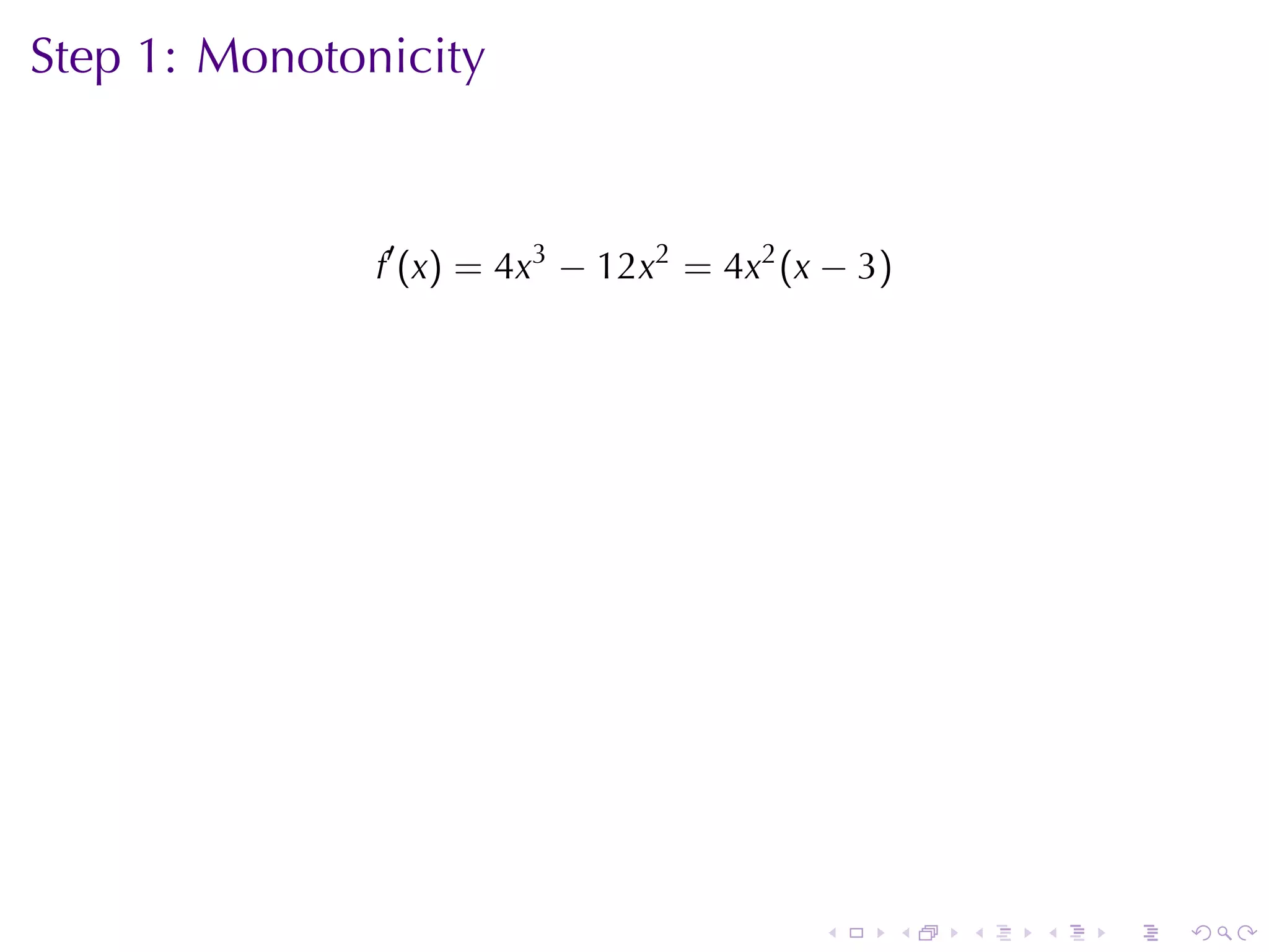 Step	1: Monotonicity



               f′ (x) = 4x3 − 12x2 = 4x2 (x − 3)




                                           .       .   .   .   .   .
 