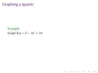Graphing	a	quartic




   Example
   Graph f(x) = x4 − 4x3 + 10




                                .   .   .   .   .   .
 