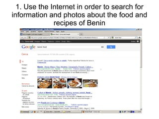 1. Use the Internet in order to search for
information and photos about the food and
recipes of Benin