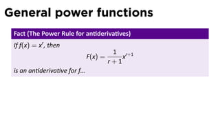 General power functions
 Fact (The Power Rule for an deriva ves)
 If f(x) = xr , then
                                       1 r+1
                             F(x) =       x
                                      r+1
 is an an deriva ve for f…
 