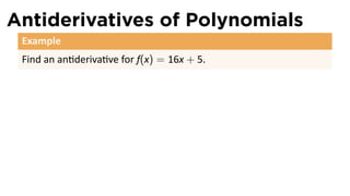 Antiderivatives of Polynomials
 Example
 Find an an deriva ve for f(x) = 16x + 5.
 