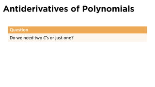 Antiderivatives of Polynomials

 Ques on
 Do we need two C’s or just one?
 
