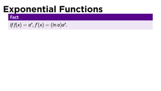 Exponential Functions
 Fact
 If f(x) = ax , f′ (x) = (ln a)ax .
 