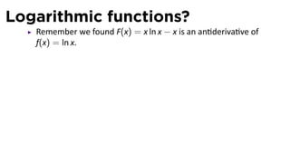 Logarithmic functions?
   Remember we found F(x) = x ln x − x is an an deriva ve of
   f(x) = ln x.
 