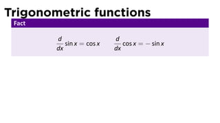 Trigonometric functions
 Fact

        d                  d
           sin x = cos x      cos x = − sin x
        dx                 dx
 