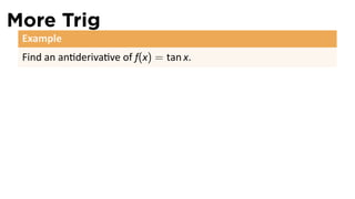 More Trig
 Example
 Find an an deriva ve of f(x) = tan x.
 