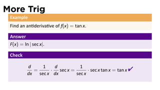 More Trig
 Example
 Find an an deriva ve of f(x) = tan x.

 Answer
 F(x) = ln | sec x|.

 Check

          d
            =
               1
                  ·
                    d
          dx sec x dx
                      sec x =
                                1
                              sec x
                                    · sec x tan x = tan x   
 