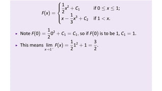 
                1 2
                 x + C1            if 0 ≤ x ≤ 1;
          F(x) = 2 1
                x − x3 + C
                                   if 1  x.
                            2
                     3
            1
Note F(0) = 02 + C1 = C1 , so if F(0) is to be 1, C1 = 1.
            2
                      1            3
This means lim− F(x) = 12 + 1 = .
           x→1        2            2
 