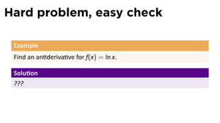 Hard problem, easy check

 Example
 Find an an deriva ve for f(x) = ln x.

 Solu on
 ???
 