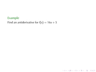 Example
Find	an	antiderivative	for f(x) = 16x + 5




                                            .   .   .   .   .   .
 