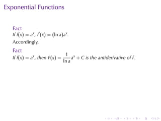 Exponential	Functions


   Fact
   If f(x) = ax , f′ (x) = (ln a)ax .
   Accordingly,
   Fact
                                  1 x
   If f(x) = ax , then F(x) =         a + C is	the	antiderivative	of f.
                                 ln a




                                                      .    .    .    .    .   .
 