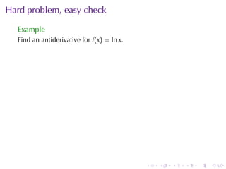 Hard	problem, easy	check

  Example
  Find	an	antiderivative	for f(x) = ln x.




                                            .   .   .   .   .   .
 