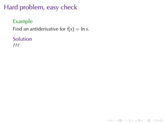 Hard	problem, easy	check

  Example
  Find	an	antiderivative	for f(x) = ln x.

  Solution
  ???




                                            .   .   .   .   .   .
 
