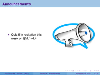 . . . . . .
Announcements
Quiz 5 in recitation this
week on §§4.1–4.4
V63.0121.041, Calculus I (NYU) Section 4.7 Antiderivatives November 29, 2010 2 / 35
 